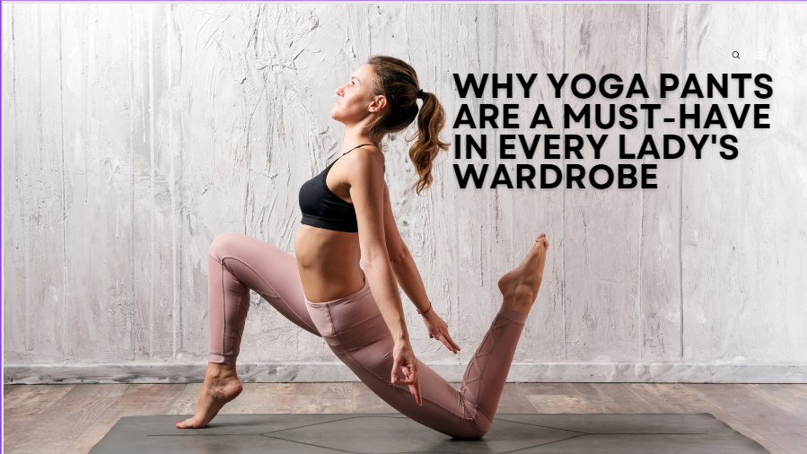 Why Yoga Pants Are a Must-Have in Every Lady's Wardrobe